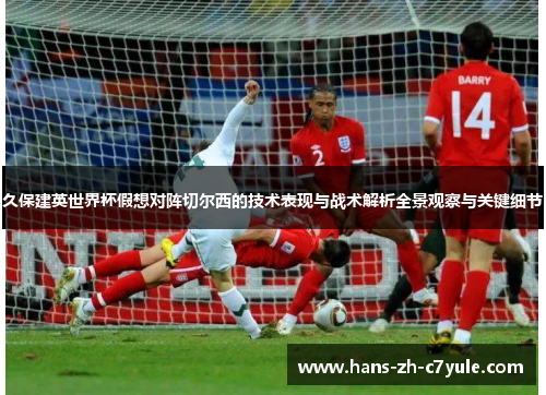 久保建英世界杯假想对阵切尔西的技术表现与战术解析全景观察与关键细节 久保建英世界杯假想对阵切尔西的技术表现与战术解析全景观察与关键细节