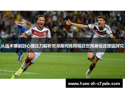 从战术限制到心理压力解析努涅斯对阵阿根廷世预赛低迷原因探究 从战术限制到心理压力解析努涅斯对阵阿根廷世预赛低迷原因探究