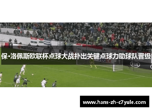 保·洛佩斯欧联杯点球大战扑出关键点球力助球队晋级