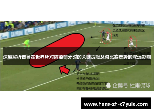 深度解析吉鲁在世界杯对阵葡萄牙时的关键贡献及对比赛走势的深远影响 深度解析吉鲁在世界杯对阵葡萄牙时的关键贡献及对比赛走势的深远影响