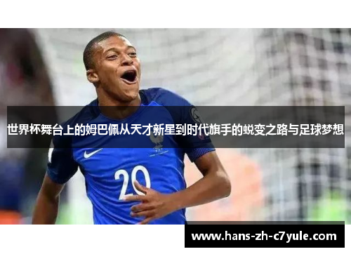 世界杯舞台上的姆巴佩从天才新星到时代旗手的蜕变之路与足球梦想