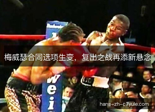 梅威瑟合同选项生变,复出之战再添新悬念 梅威瑟合同选项生变,复出之战再添新悬念